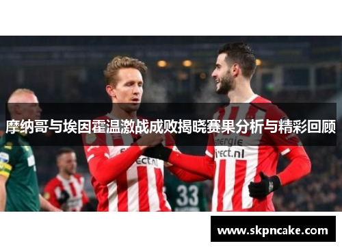 摩纳哥与埃因霍温激战成败揭晓赛果分析与精彩回顾